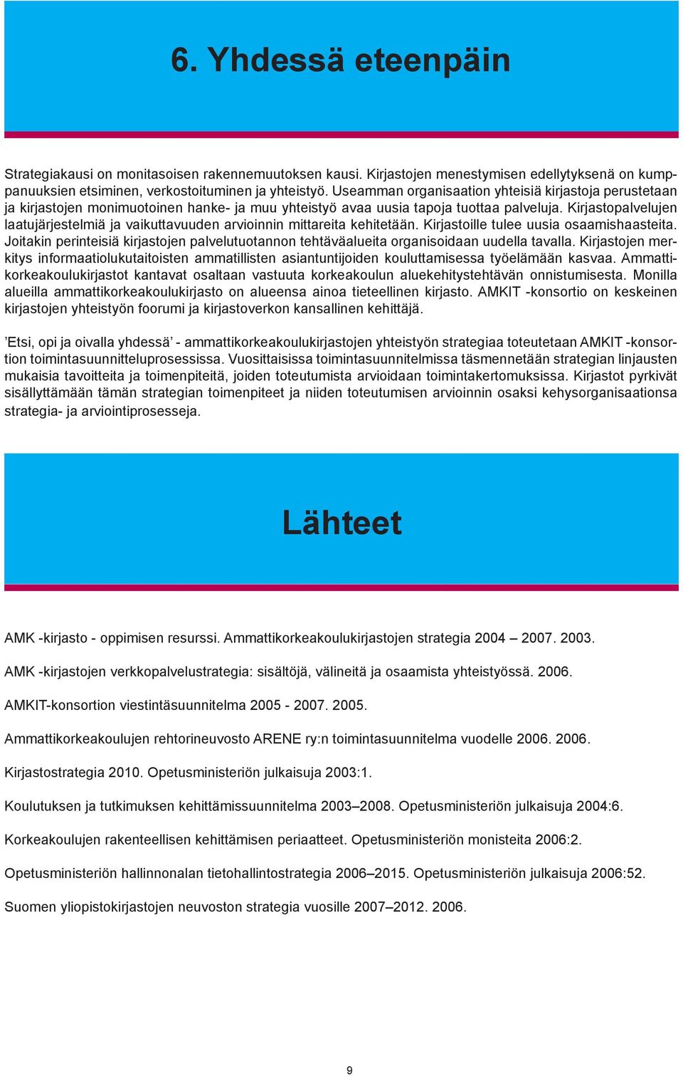 Kirjastopalvelujen laatujärjestelmiä ja vaikuttavuuden arvioinnin mittareita kehitetään. Kirjastoille tulee uusia osaamishaasteita.