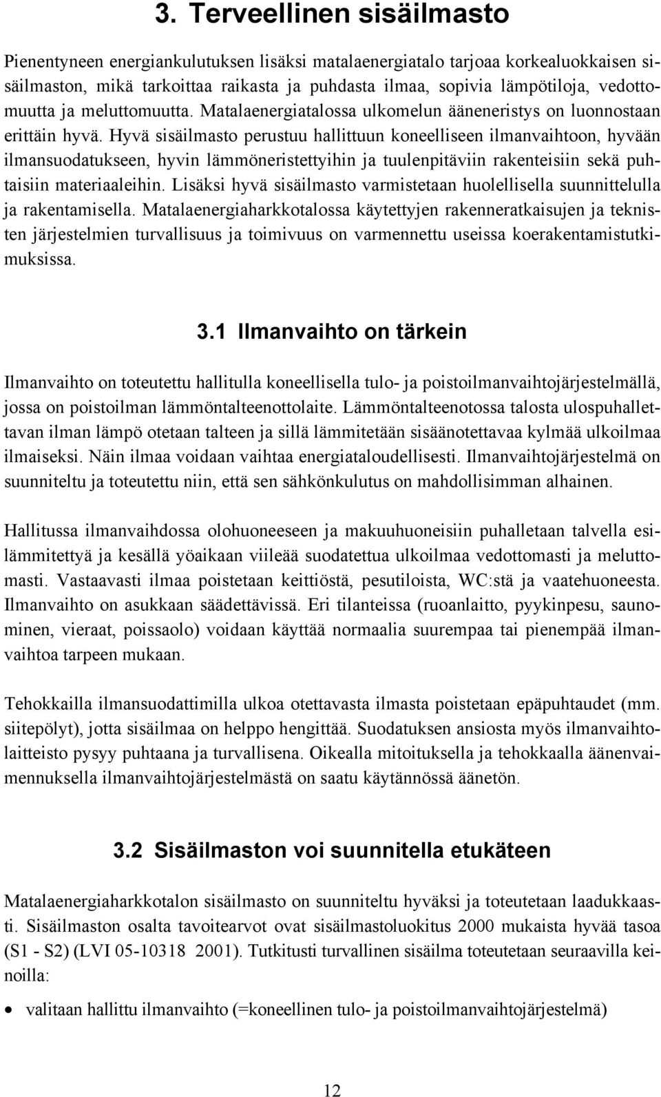 Hyvä sisäilmasto perustuu hallittuun koneelliseen ilmanvaihtoon, hyvään ilmansuodatukseen, hyvin lämmöneristettyihin ja tuulenpitäviin rakenteisiin sekä puhtaisiin materiaaleihin.