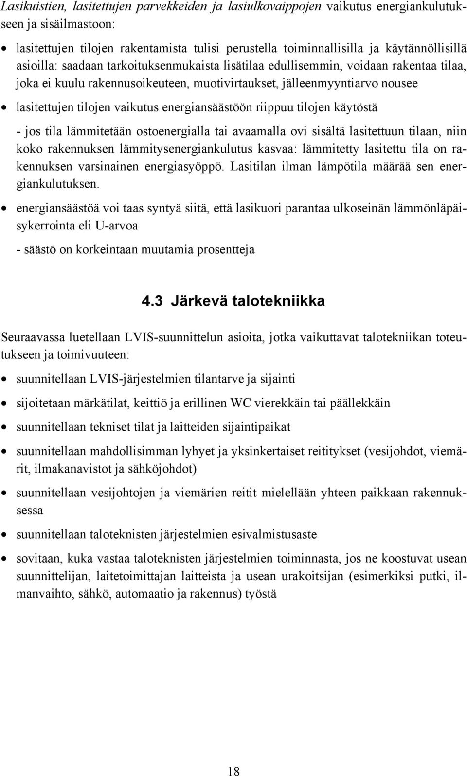 energiansäästöön riippuu tilojen käytöstä - jos tila lämmitetään ostoenergialla tai avaamalla ovi sisältä lasitettuun tilaan, niin koko rakennuksen lämmitysenergiankulutus kasvaa: lämmitetty