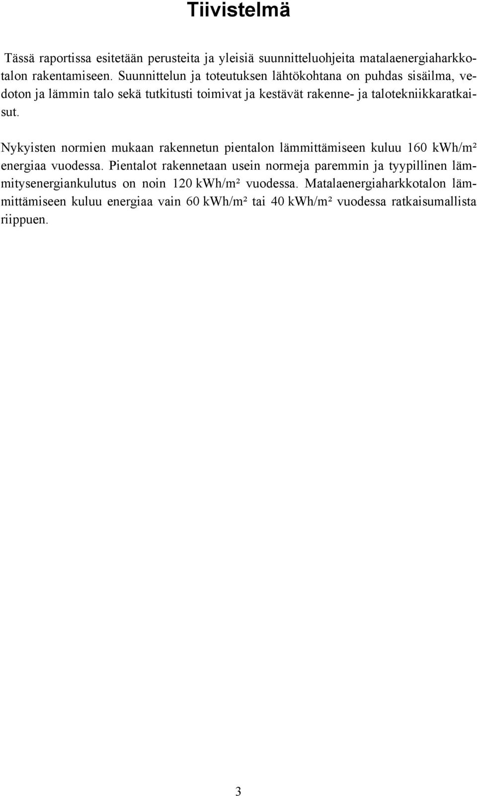 talotekniikkaratkaisut. Nykyisten normien mukaan rakennetun pientalon lämmittämiseen kuluu 160 kwh/m² energiaa vuodessa.