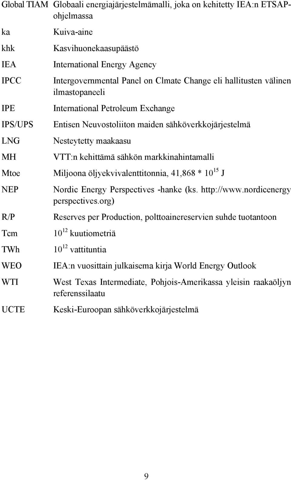 Nesteytetty maakaasu VTT:n kehittämä sähkön markkinahintamalli Miljoona öljyekvivalenttitonnia, 41,868 * 10 15 J Nordic Energy Perspectives -hanke (ks. http://www.nordicenergy perspectives.