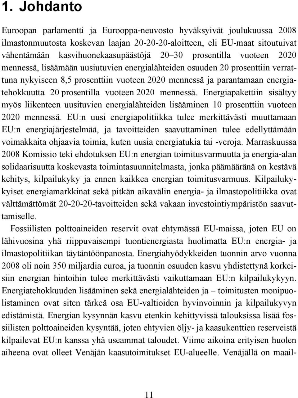 prosentilla vuoteen 2020 mennessä, lisäämään uusiutuvien energialähteiden osuuden 20 prosenttiin verrattuna nykyiseen 8,5 prosenttiin vuoteen 2020 mennessä ja parantamaan energiatehokkuutta 20