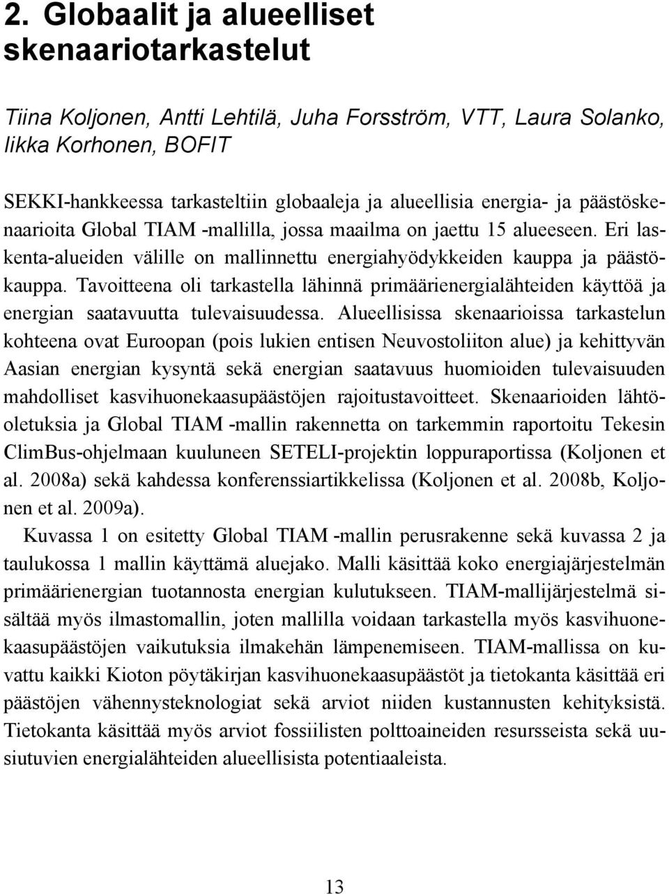 energia- ja päästöskenaarioita Global TIAM -mallilla, jossa maailma on jaettu 15 alueeseen. Eri laskenta-alueiden välille on mallinnettu energiahyödykkeiden kauppa ja päästökauppa.