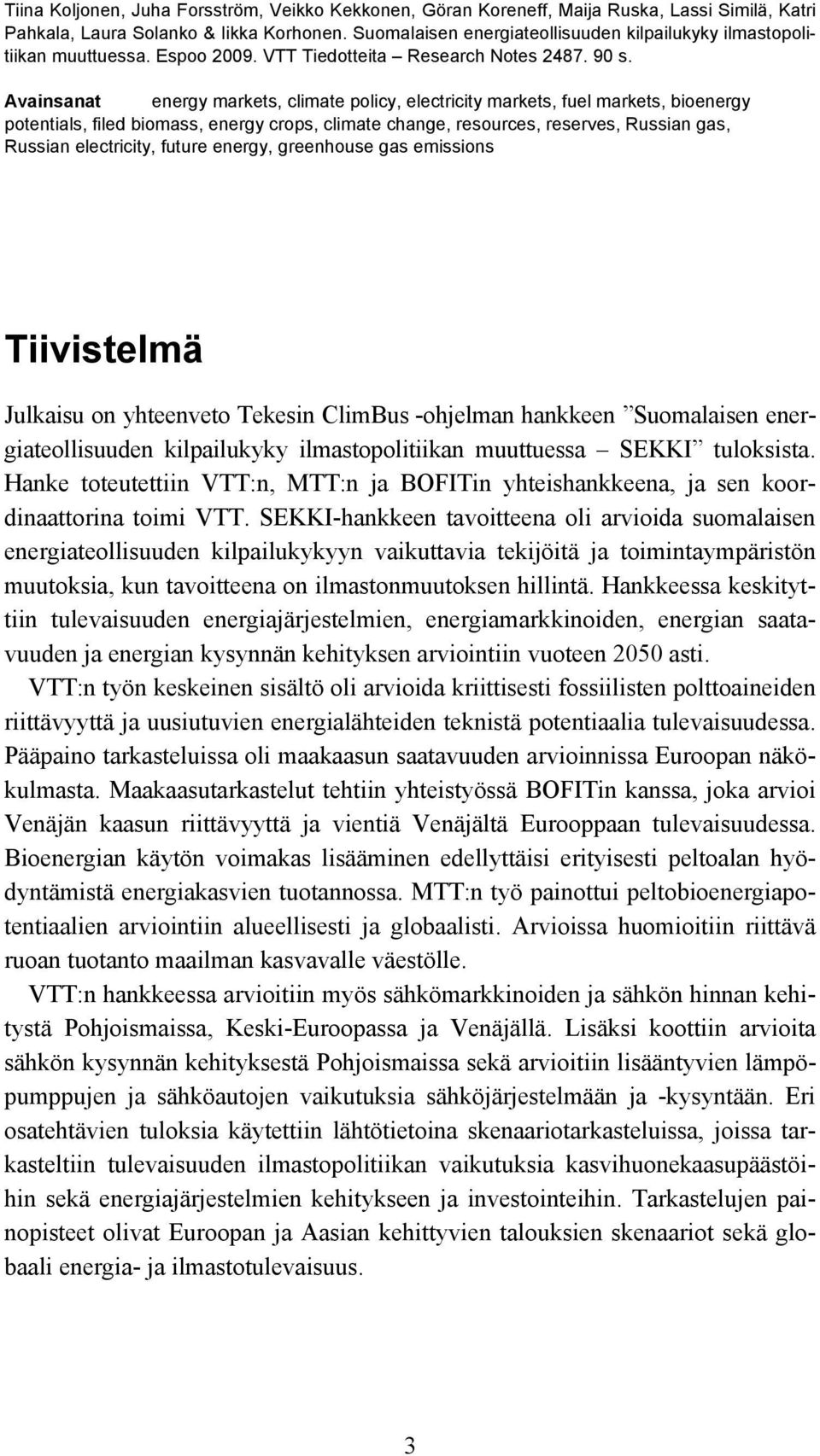 Avainsanat energy markets, climate policy, electricity markets, fuel markets, bioenergy potentials, filed biomass, energy crops, climate change, resources, reserves, Russian gas, Russian electricity,