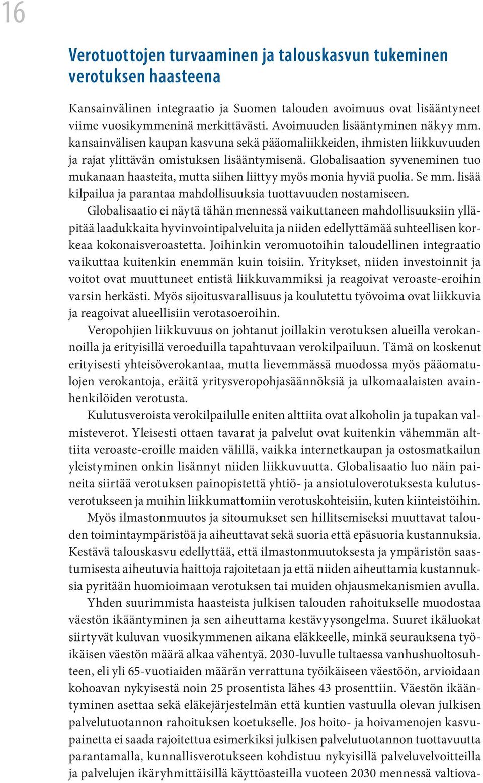 Globalisaation syveneminen tuo mukanaan haasteita, mutta siihen liittyy myös monia hyviä puolia. Se mm. lisää kilpailua ja parantaa mahdollisuuksia tuottavuuden nostamiseen.