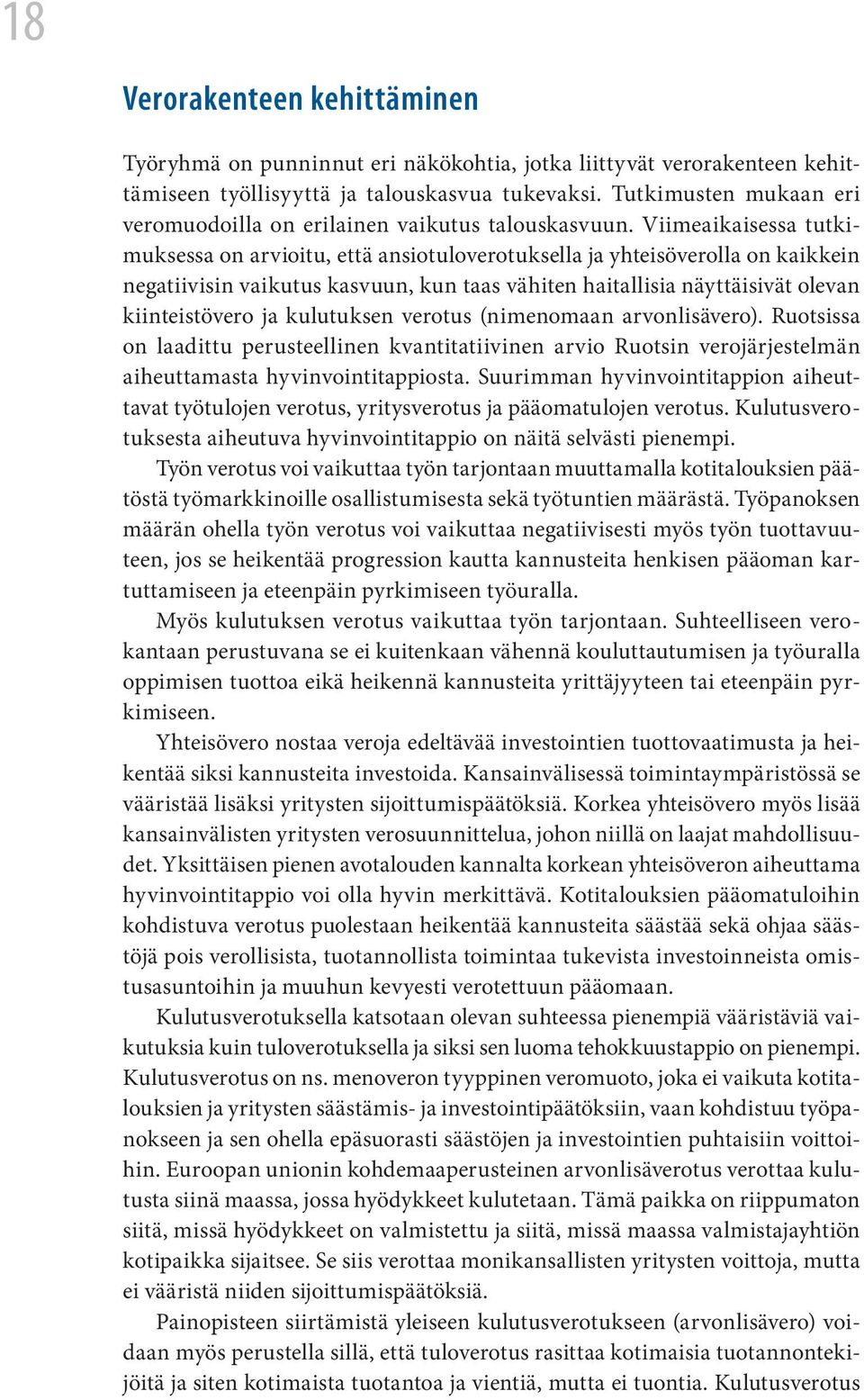 Viimeaikaisessa tutkimuksessa on arvioitu, että ansiotuloverotuksella ja yhteisöverolla on kaikkein negatiivisin vaikutus kasvuun, kun taas vähiten haitallisia näyttäisivät olevan kiinteistövero ja