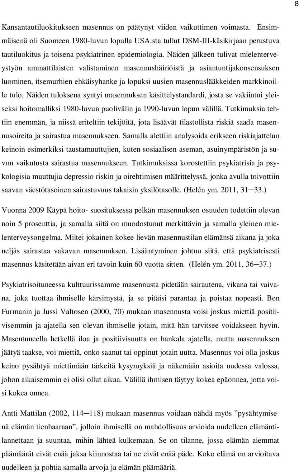 Näiden jälkeen tulivat mielenterveystyön ammattilaisten valistaminen masennushäiriöistä ja asiantuntijakonsensuksen luominen, itsemurhien ehkäisyhanke ja lopuksi uusien masennuslääkkeiden