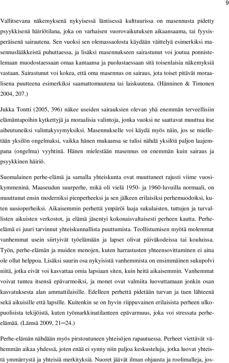 puolustaessaan sitä toisenlaisia näkemyksiä vastaan. Sairastunut voi kokea, että oma masennus on sairaus, jota toiset pitävät moraalisena puutteena esimerkiksi saamattomuutena tai laiskuutena.