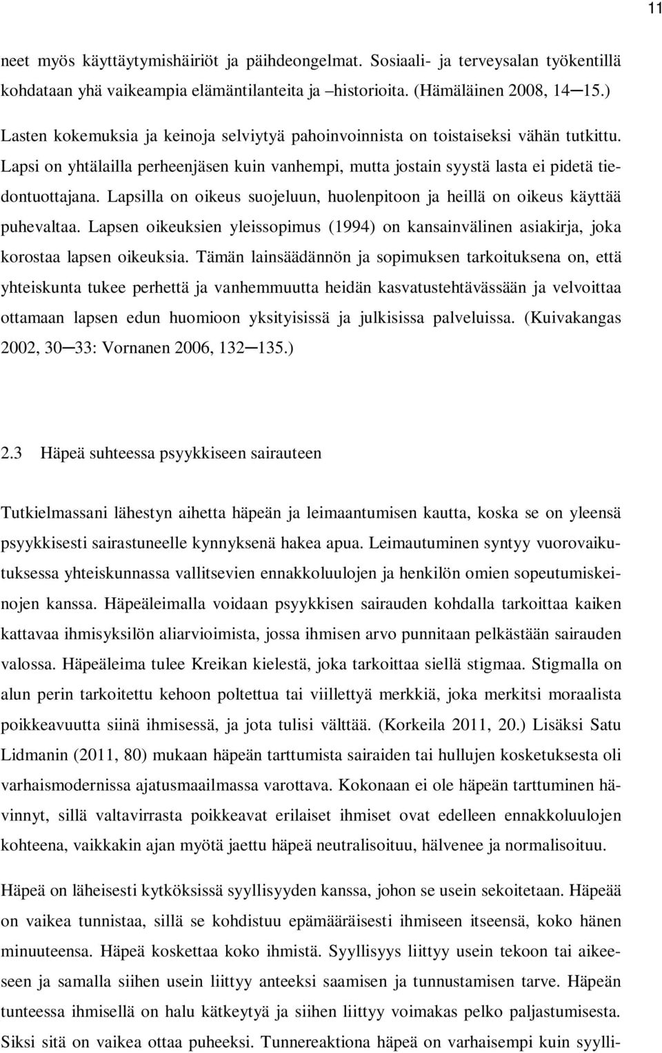 Lapsilla on oikeus suojeluun, huolenpitoon ja heillä on oikeus käyttää puhevaltaa. Lapsen oikeuksien yleissopimus (1994) on kansainvälinen asiakirja, joka korostaa lapsen oikeuksia.