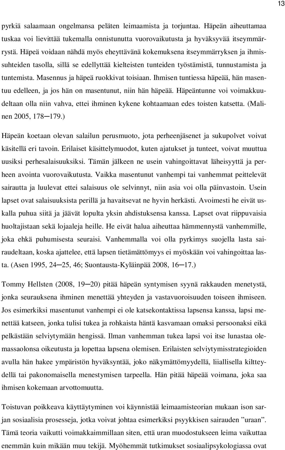 Masennus ja häpeä ruokkivat toisiaan. Ihmisen tuntiessa häpeää, hän masentuu edelleen, ja jos hän on masentunut, niin hän häpeää.