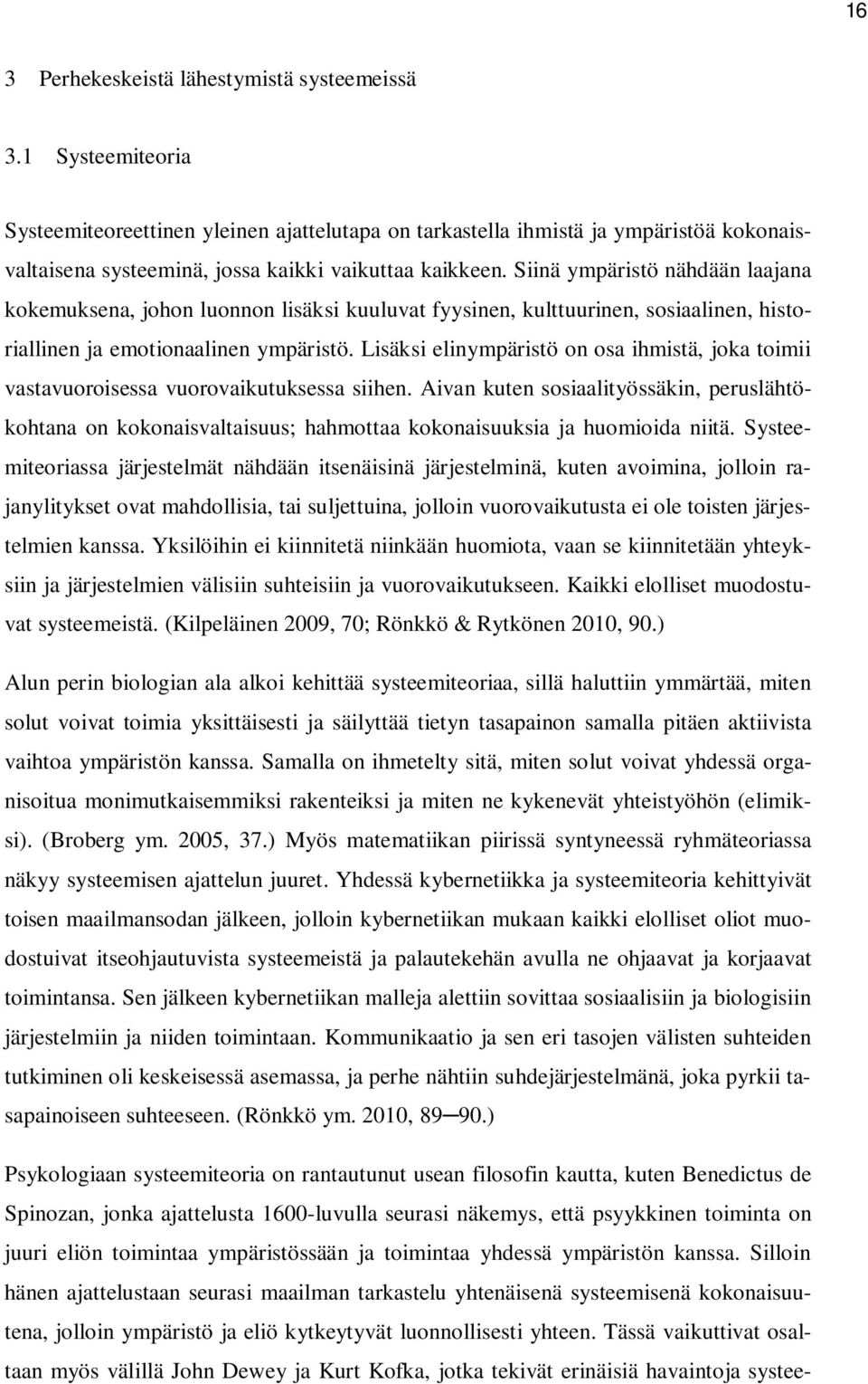 Siinä ympäristö nähdään laajana kokemuksena, johon luonnon lisäksi kuuluvat fyysinen, kulttuurinen, sosiaalinen, historiallinen ja emotionaalinen ympäristö.