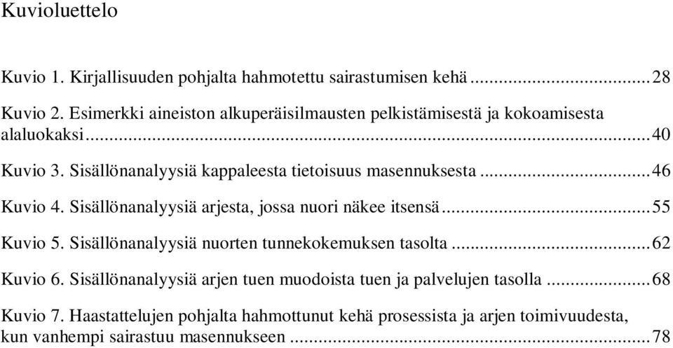 Sisällönanalyysiä kappaleesta tietoisuus masennuksesta...46 Kuvio 4. Sisällönanalyysiä arjesta, jossa nuori näkee itsensä...55 Kuvio 5.