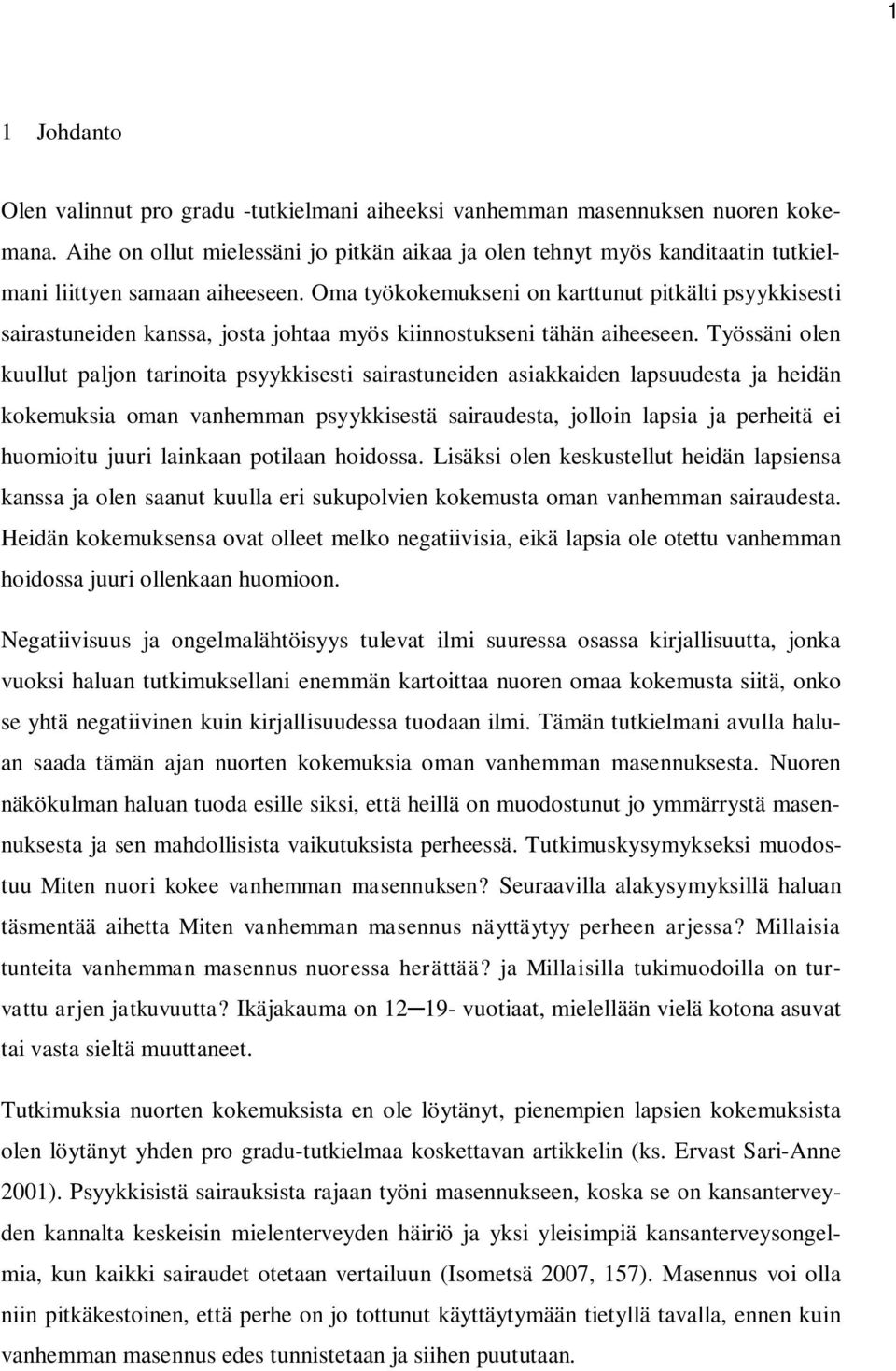 Oma työkokemukseni on karttunut pitkälti psyykkisesti sairastuneiden kanssa, josta johtaa myös kiinnostukseni tähän aiheeseen.