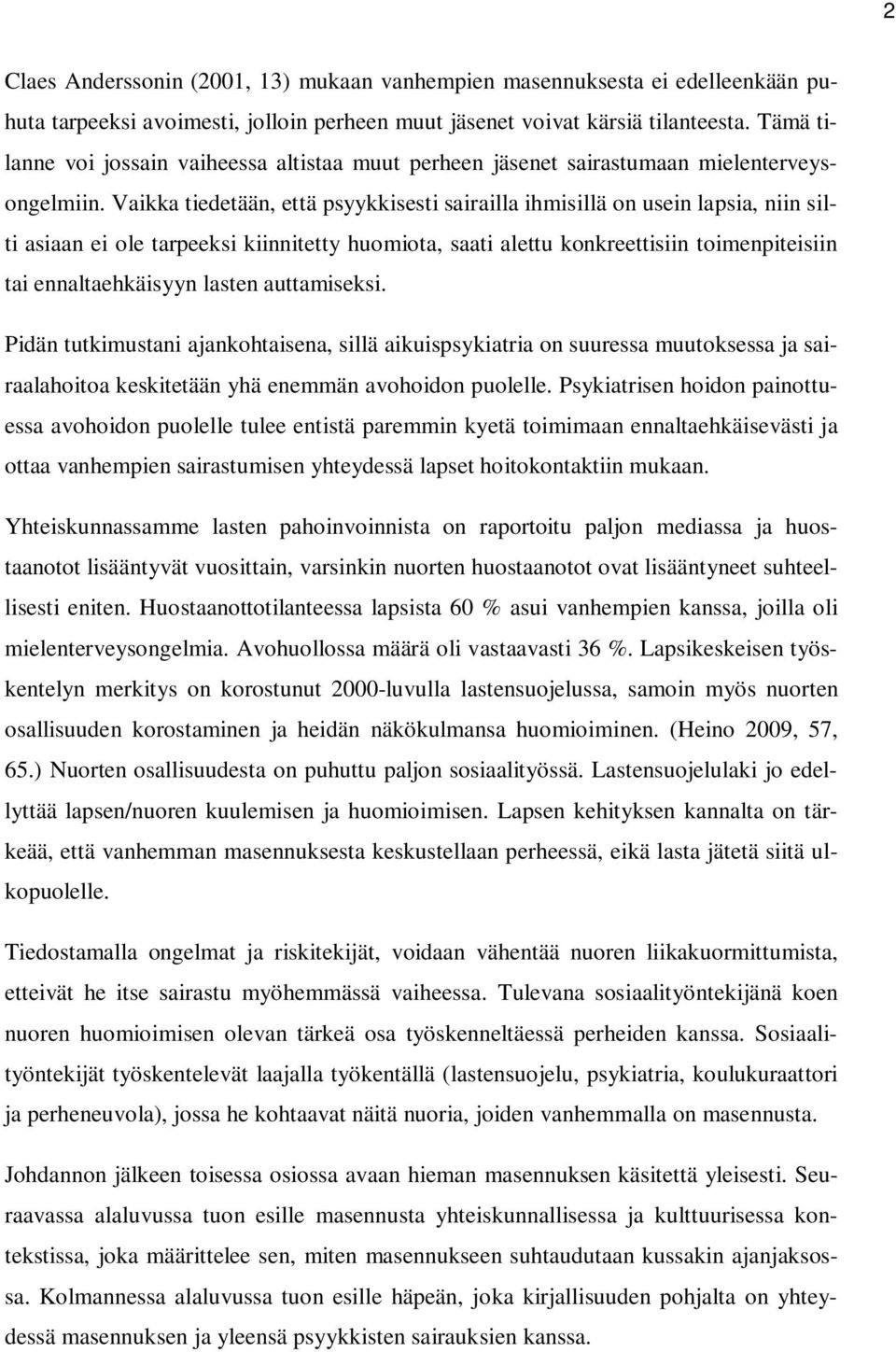 Vaikka tiedetään, että psyykkisesti sairailla ihmisillä on usein lapsia, niin silti asiaan ei ole tarpeeksi kiinnitetty huomiota, saati alettu konkreettisiin toimenpiteisiin tai ennaltaehkäisyyn