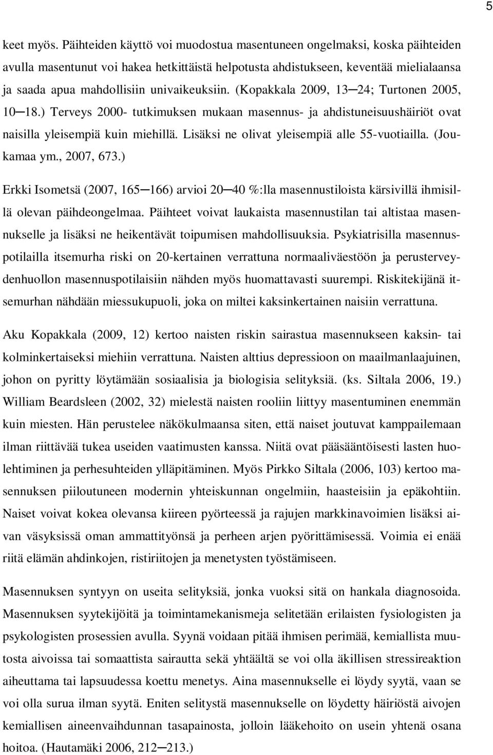 univaikeuksiin. (Kopakkala 2009, 13 24; Turtonen 2005, 10 18.) Terveys 2000- tutkimuksen mukaan masennus- ja ahdistuneisuushäiriöt ovat naisilla yleisempiä kuin miehillä.