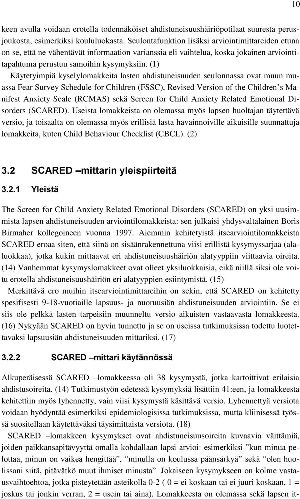 (1) Käytetyimpiä kyselylomakkeita lasten ahdistuneisuuden seulonnassa ovat muun muassa Fear Survey Schedule for Children (FSSC), Revised Version of the Children s Manifest Anxiety Scale (RCMAS) sekä