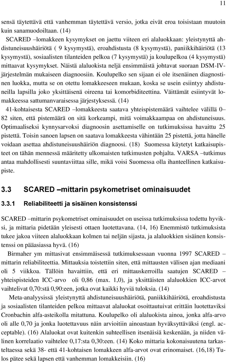 tilanteiden pelkoa (7 kysymystä) ja koulupelkoa (4 kysymystä) mittaavat kysymykset. Näistä alaluokista neljä ensimmäistä johtavat suoraan DSM-IVjärjestelmän mukaiseen diagnoosiin.