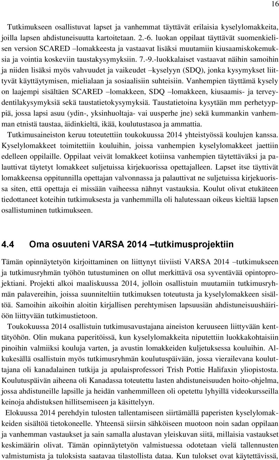 -luokkalaiset vastaavat näihin samoihin ja niiden lisäksi myös vahvuudet ja vaikeudet kyselyyn (SDQ), jonka kysymykset liittyvät käyttäytymisen, mielialaan ja sosiaalisiin suhteisiin.