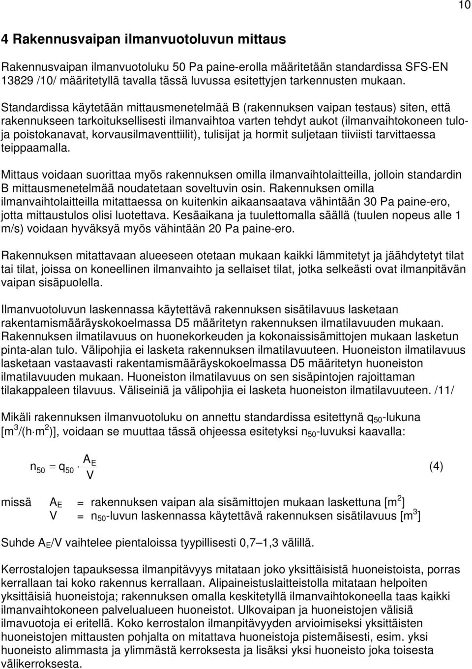 Standardissa käytetään mittausmenetelmää B (rakennuksen vaipan testaus) siten, että rakennukseen tarkoituksellisesti ilmanvaihtoa varten tehdyt aukot (ilmanvaihtokoneen tuloja poistokanavat,