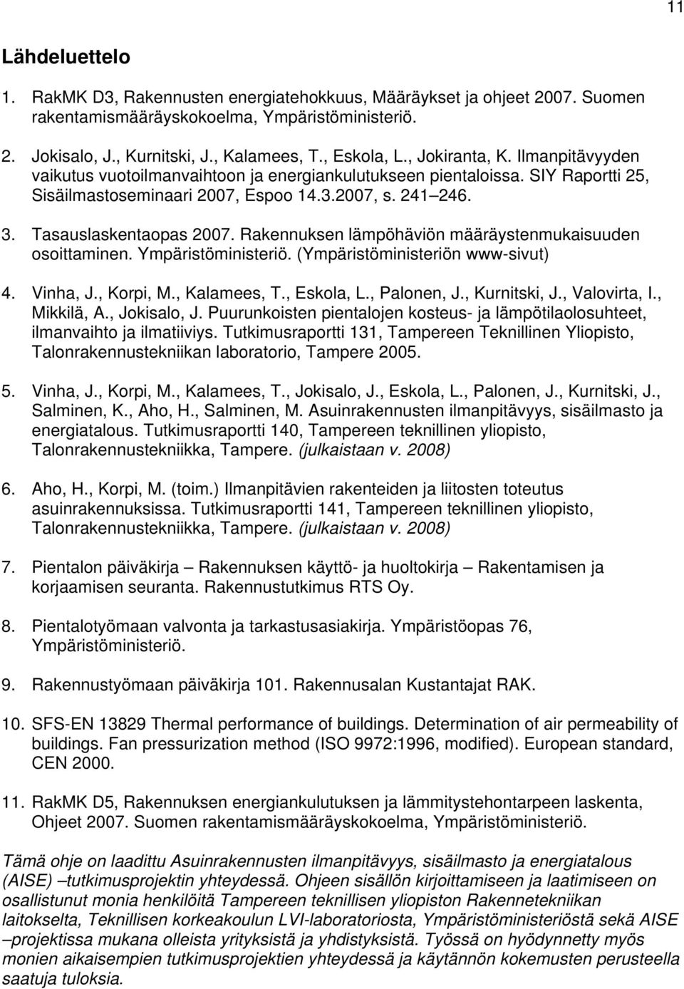 Rakennuksen lämpöhäviön määräystenmukaisuuden osoittaminen. Ympäristöministeriö. (Ympäristöministeriön www-sivut) 4. Vinha, J., Korpi, M., Kalamees, T., Eskola, L., Palonen, J., Kurnitski, J.