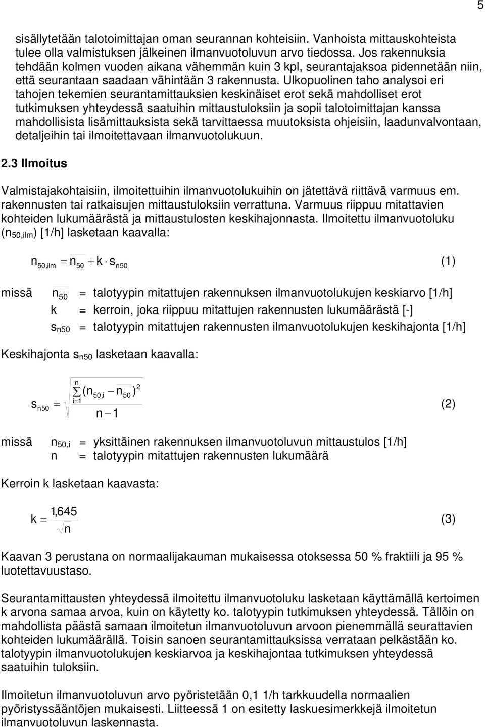 Ulkopuolinen taho analysoi eri tahojen tekemien seurantamittauksien keskinäiset erot sekä mahdolliset erot tutkimuksen yhteydessä saatuihin mittaustuloksiin ja sopii talotoimittajan kanssa