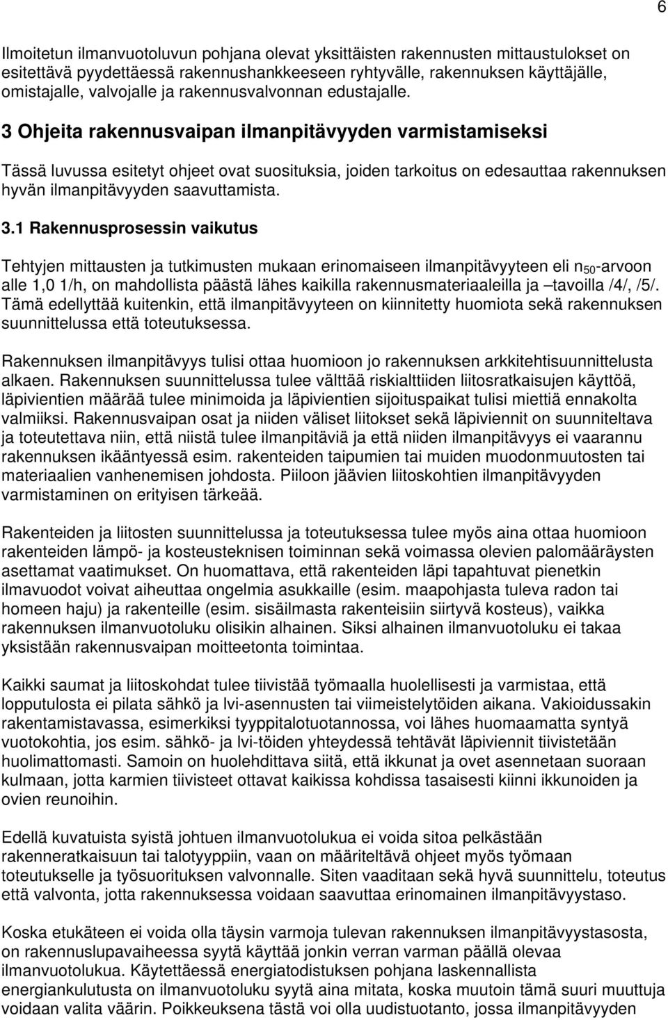 3 Ohjeita rakennusvaipan ilmanpitävyyden varmistamiseksi Tässä luvussa esitetyt ohjeet ovat suosituksia, joiden tarkoitus on edesauttaa rakennuksen hyvän ilmanpitävyyden saavuttamista. 3.