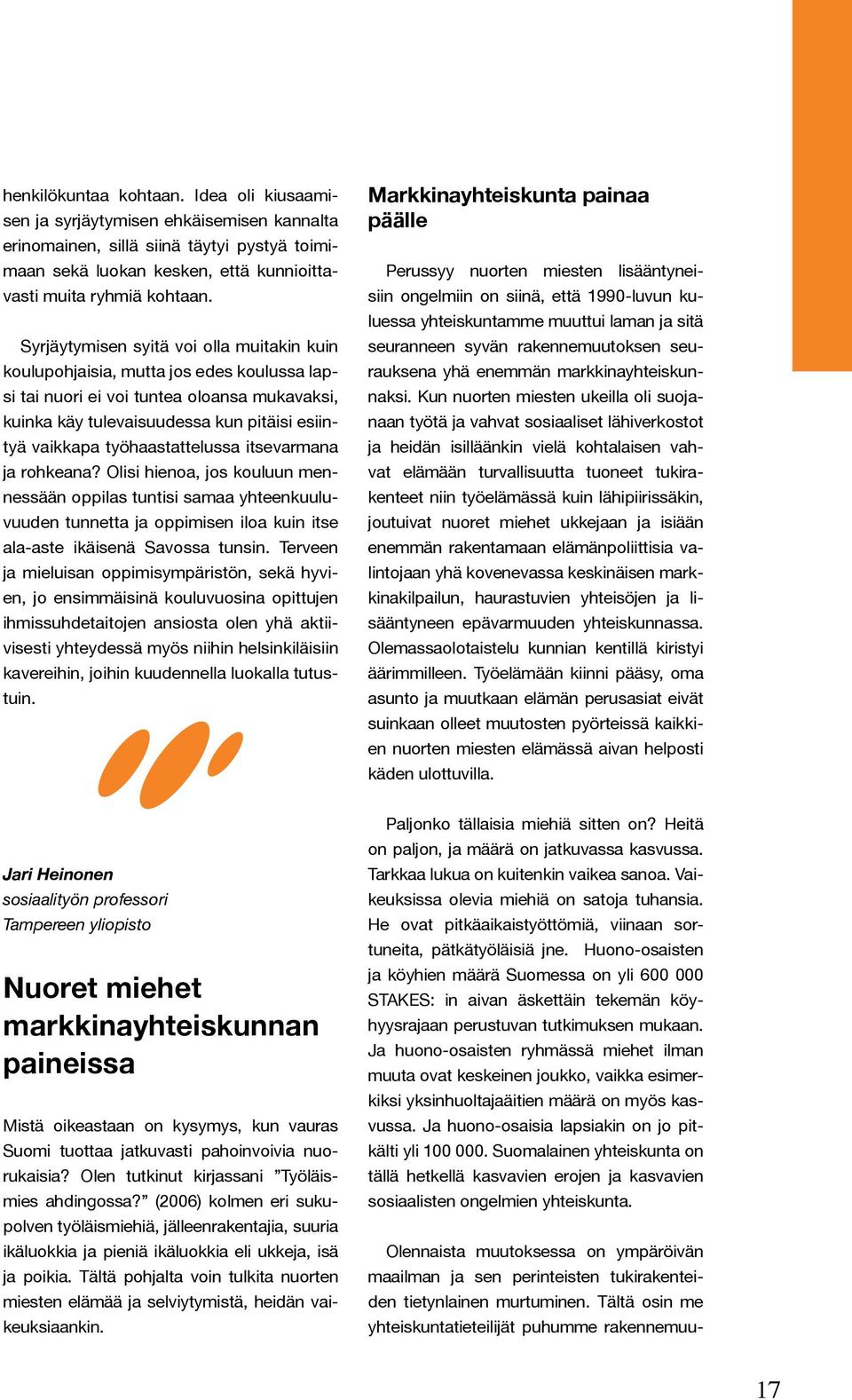 työhaastattelussa itsevarmana ja rohkeana? Olisi hienoa, jos kouluun mennessään oppilas tuntisi samaa yhteenkuuluvuuden tunnetta ja oppimisen iloa kuin itse ala-aste ikäisenä Savossa tunsin.