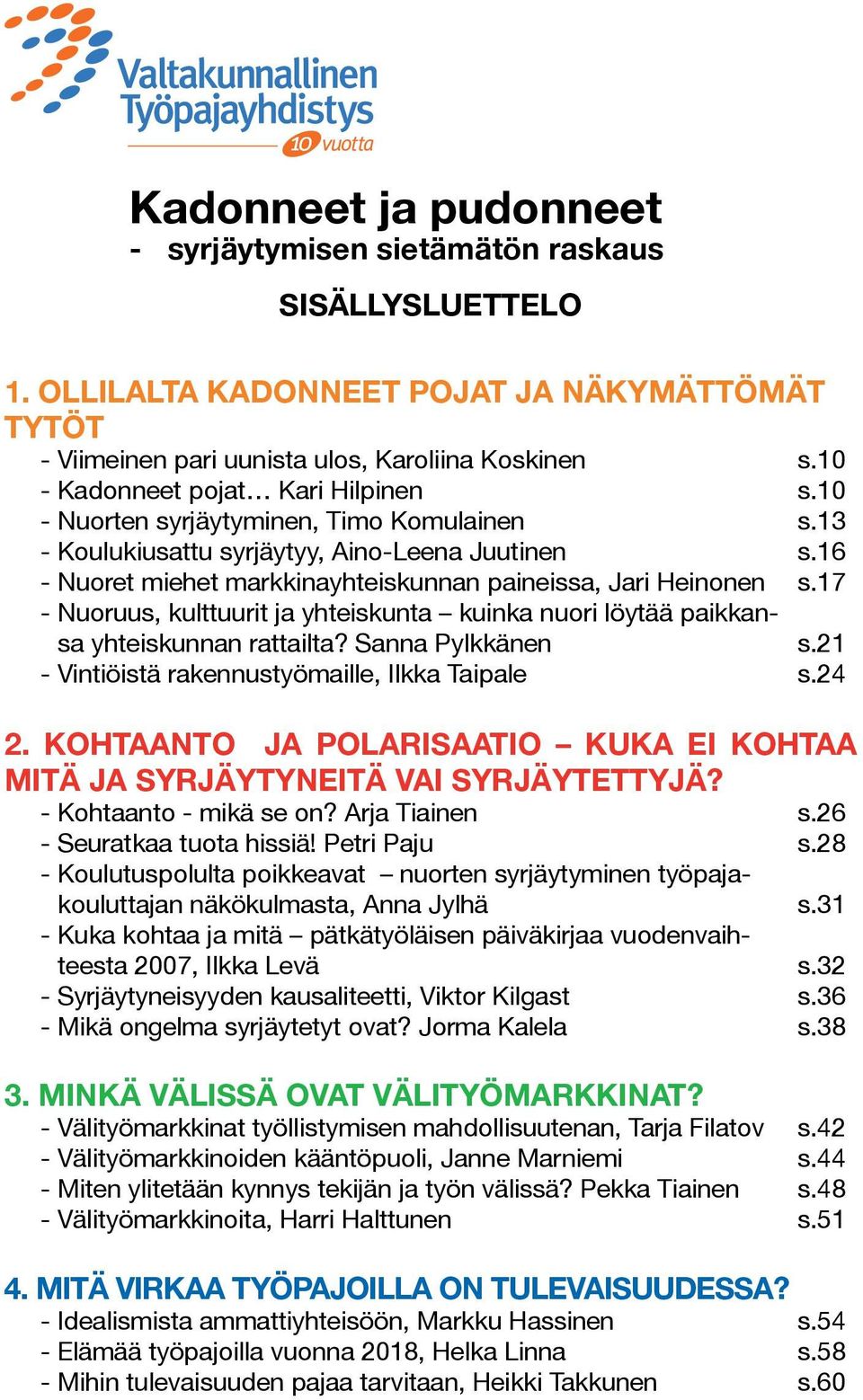 16 - Nuoret miehet markkinayhteiskunnan paineissa, Jari Heinonen s.17 - Nuoruus, kulttuurit ja yhteiskunta kuinka nuori löytää paikkansa yhteiskunnan rattailta? Sanna Pylkkänen s.