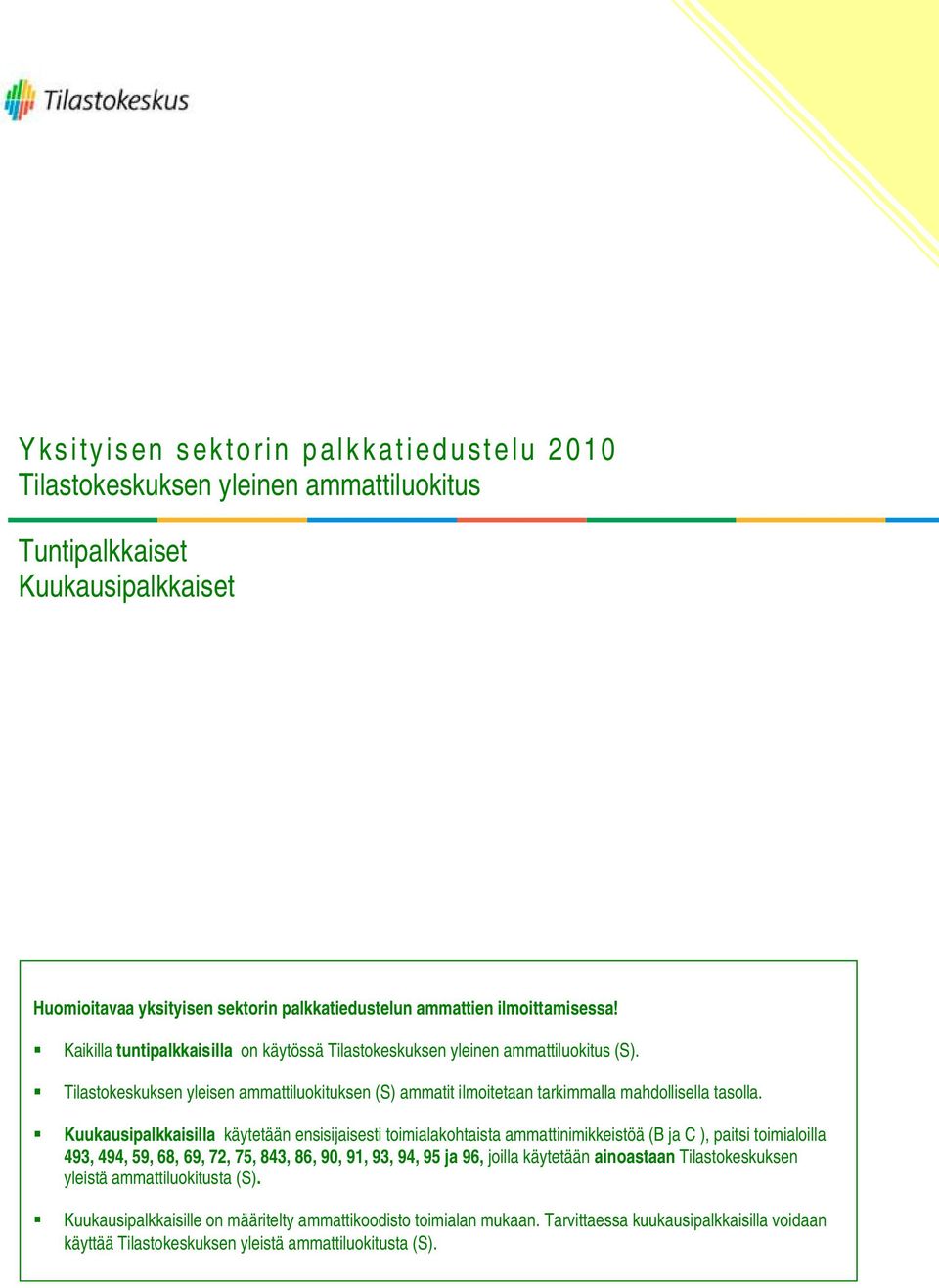 Kuukausipalkkaisilla käytetään ensisijaisesti toimialakohtaista ammattinimikkeistöä (B ja C ), paitsi toimialoilla 493, 494, 59, 68, 69, 72, 75, 843, 86, 90, 91, 93, 94, 95 ja 96, joilla käytetään