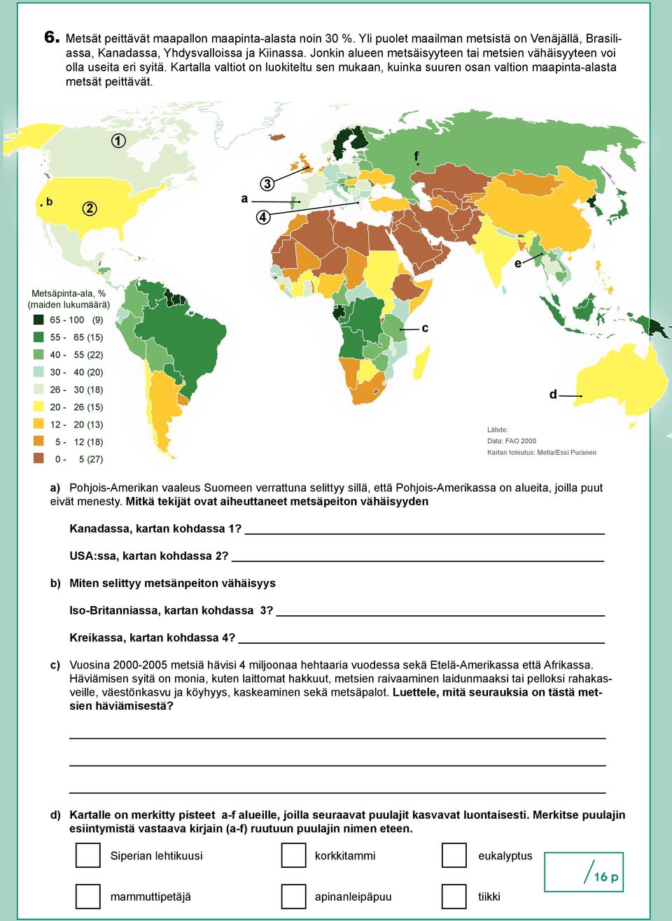 1 f b 2 a 4 3 e Metsäpinta-ala, % (maiden lukumäärä) 65-100 (9) 55-65 (15) 40-55 (22) 30-40 (20) 26-30 (18) 20-26 (15) 12-20 (13) 5-12 (18) 0-5 (27) c d Lähde: Data: FAO 2000 Kartan toteutus: