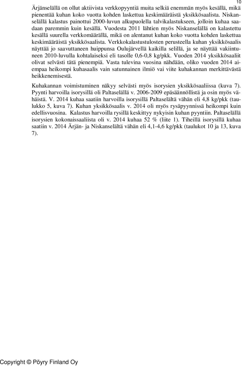 Vuodesta 211 lähtien myös Niskanselällä on kalastettu kesällä suurella verkkomäärällä, mikä on alentanut kuhan koko vuotta kohden laskettua keskimääräistä yksikkösaalista.