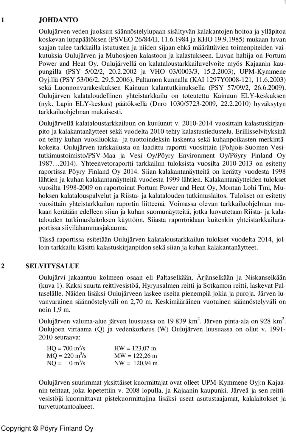 Luvan haltija on Fortum Power and Heat Oy. Oulujärvellä on kalataloustarkkailuvelvoite myös Kajaanin kaupungilla (PSY 5/2/2, 2.2.22 ja VHO 3/3/3, 15.2.23), UPM-Kymmene Oyj:llä (PSY 53/6/2, 29.5.26), Paltamon kunnalla (KAI 1297Y8-121, 11.
