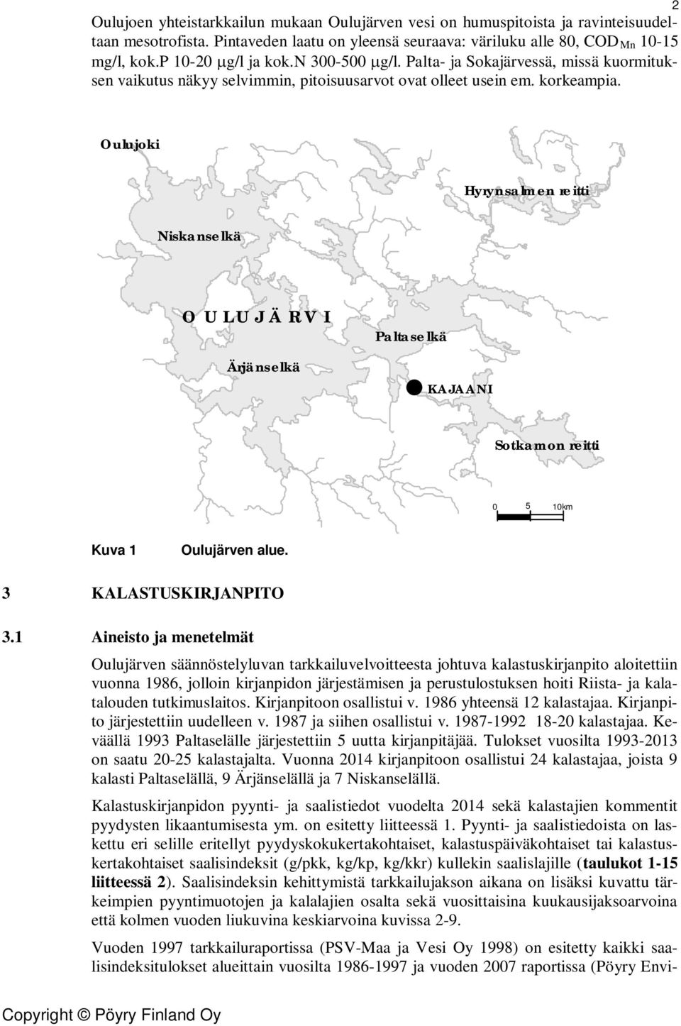 2 Oulujoki Hyrynsalmen reitti Niskanselkä O U L U J Ä R V I Ärjänselkä Paltaselkä KAJAANI Sotkamon reitti 5 1km Kuva 1 Oulujärven alue. 3 KALASTUSKIRJANPITO 3.