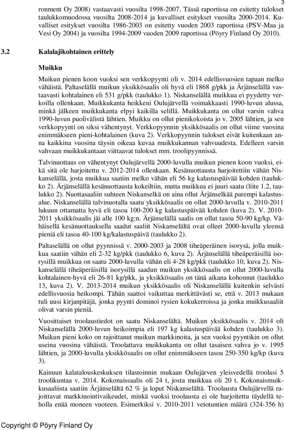 2 Kalalajikohtainen erittely Muikku Muikun pienen koon vuoksi sen verkkopyynti oli v. 214 edellisvuosien tapaan melko vähäistä.