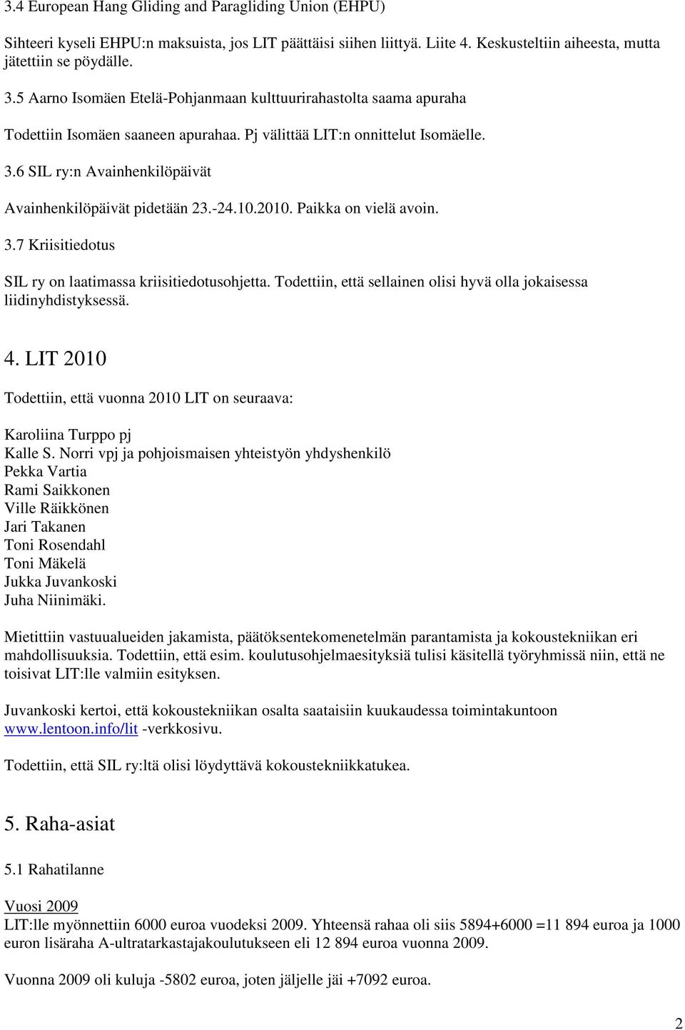 6 SIL ry:n Avainhenkilöpäivät Avainhenkilöpäivät pidetään 23.-24.10.2010. Paikka on vielä avoin. 3.7 Kriisitiedotus SIL ry on laatimassa kriisitiedotusohjetta.