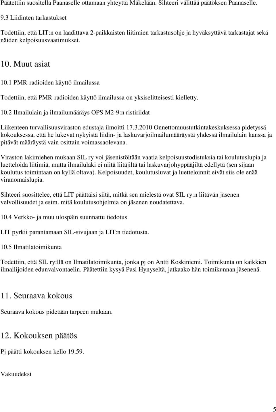 1 PMR-radioiden käyttö ilmailussa Todettiin, että PMR-radioiden käyttö ilmailussa on yksiselitteisesti kielletty. 10.