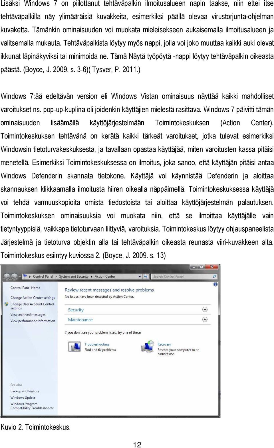 Tehtäväpalkista löytyy myös nappi, jolla voi joko muuttaa kaikki auki olevat ikkunat läpinäkyviksi tai minimoida ne. Tämä Näytä työpöytä -nappi löytyy tehtäväpalkin oikeasta päästä. (Boyce, J. 2009.