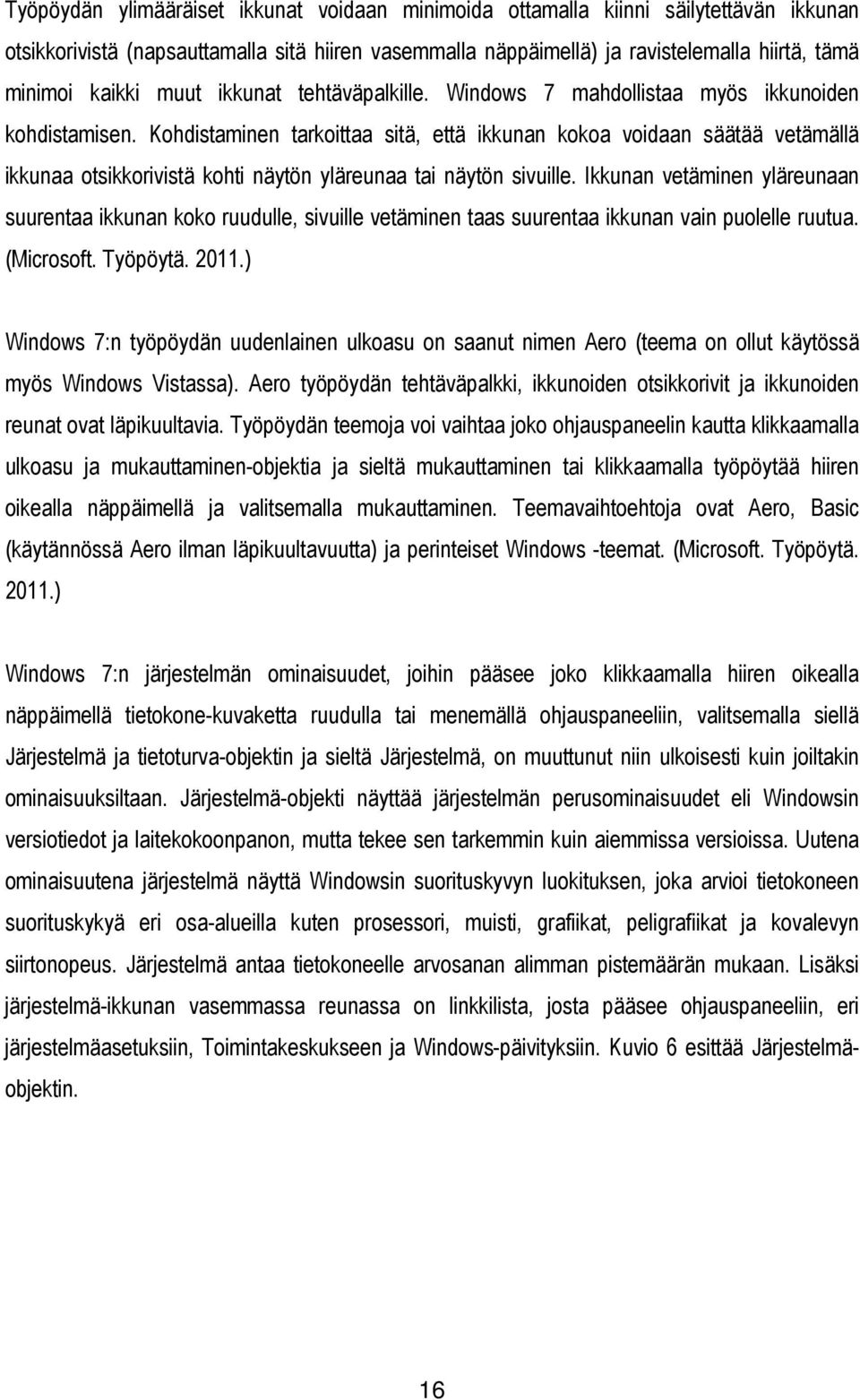 Kohdistaminen tarkoittaa sitä, että ikkunan kokoa voidaan säätää vetämällä ikkunaa otsikkorivistä kohti näytön yläreunaa tai näytön sivuille.