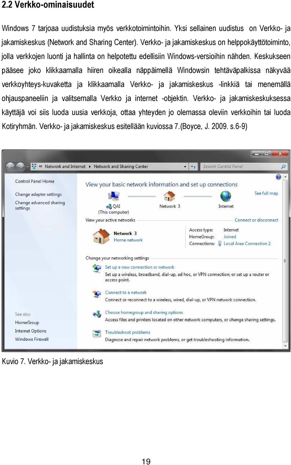 Keskukseen pääsee joko klikkaamalla hiiren oikealla näppäimellä Windowsin tehtäväpalkissa näkyvää verkkoyhteys-kuvaketta ja klikkaamalla Verkko- ja jakamiskeskus -linkkiä tai menemällä