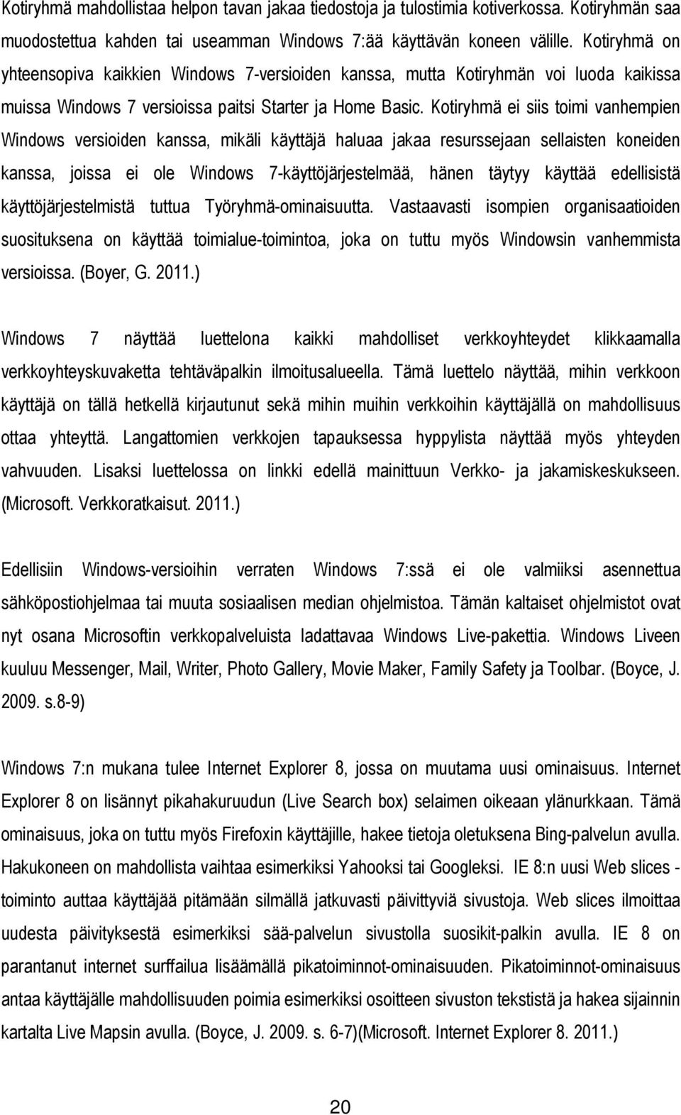 Kotiryhmä ei siis toimi vanhempien Windows versioiden kanssa, mikäli käyttäjä haluaa jakaa resurssejaan sellaisten koneiden kanssa, joissa ei ole Windows 7-käyttöjärjestelmää, hänen täytyy käyttää