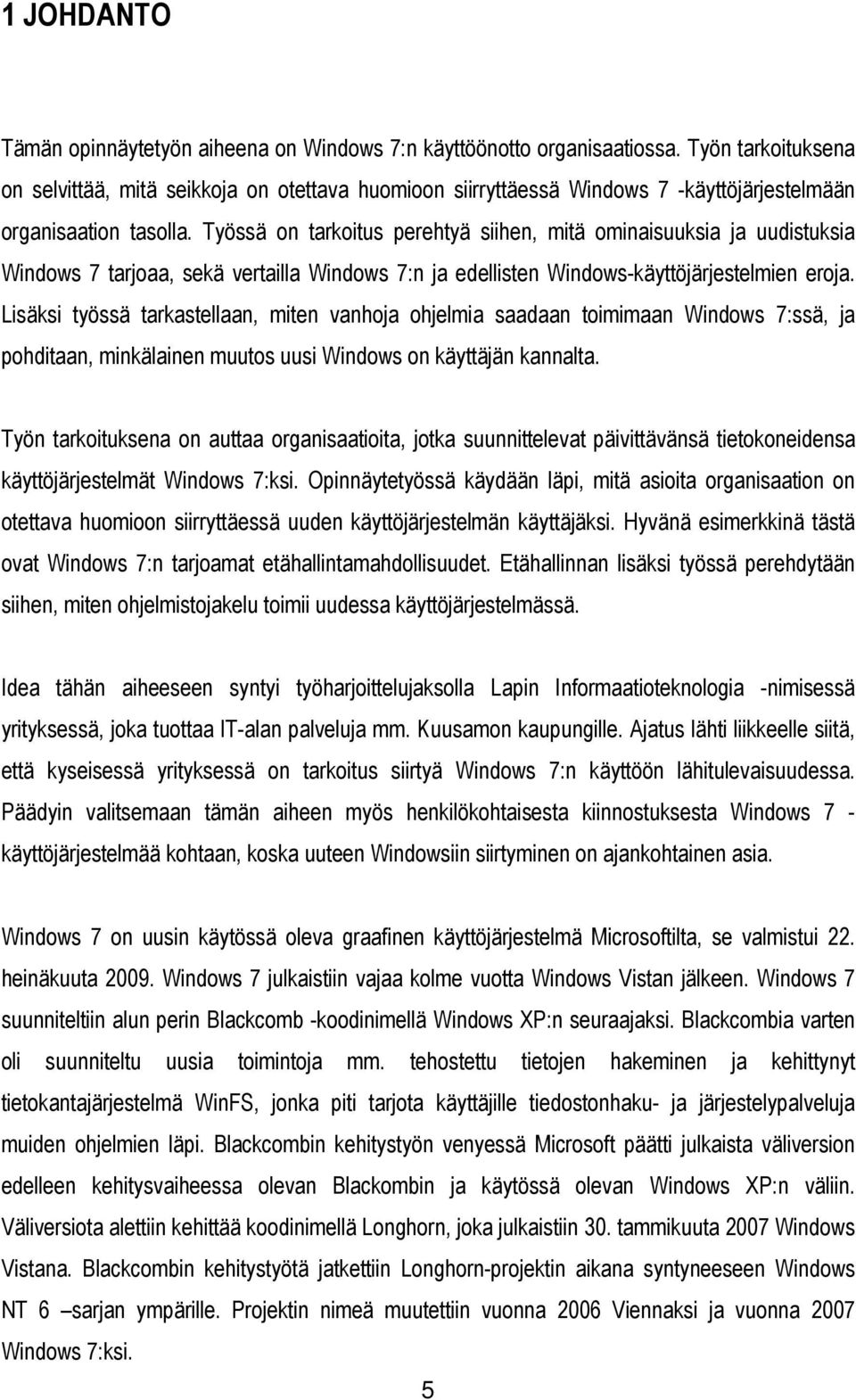 Työssä on tarkoitus perehtyä siihen, mitä ominaisuuksia ja uudistuksia Windows 7 tarjoaa, sekä vertailla Windows 7:n ja edellisten Windows-käyttöjärjestelmien eroja.