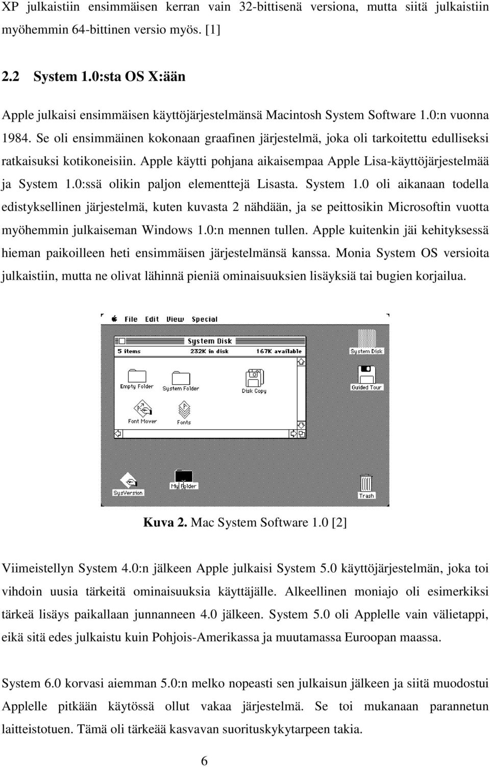 Se oli ensimmäinen kokonaan graafinen järjestelmä, joka oli tarkoitettu edulliseksi ratkaisuksi kotikoneisiin. Apple käytti pohjana aikaisempaa Apple Lisa-käyttöjärjestelmää ja System 1.