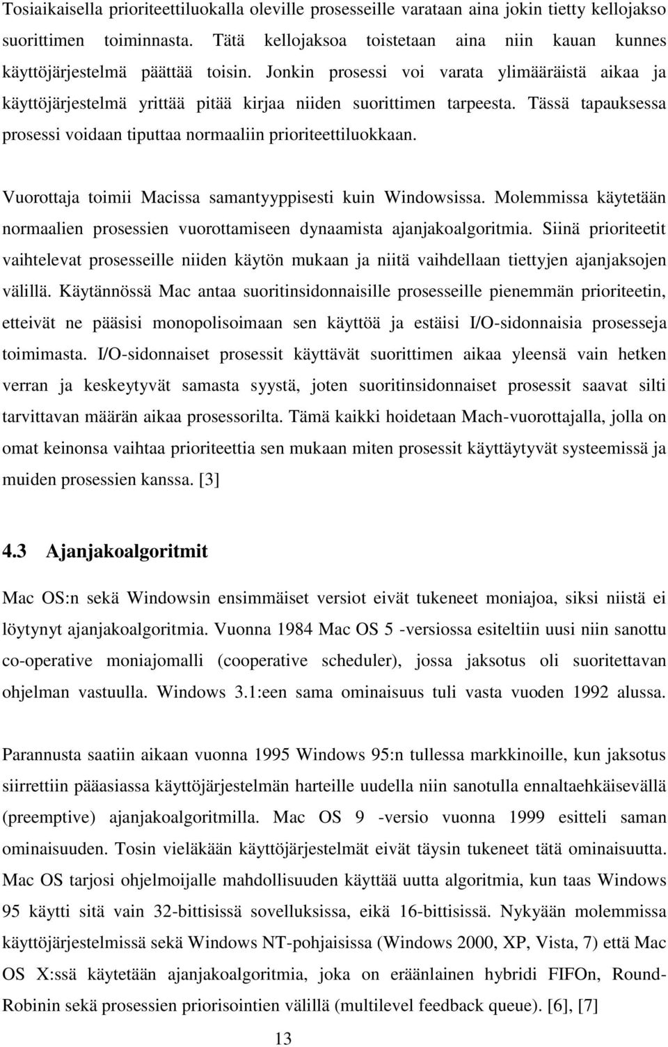 Jonkin prosessi voi varata ylimääräistä aikaa ja käyttöjärjestelmä yrittää pitää kirjaa niiden suorittimen tarpeesta. Tässä tapauksessa prosessi voidaan tiputtaa normaaliin prioriteettiluokkaan.