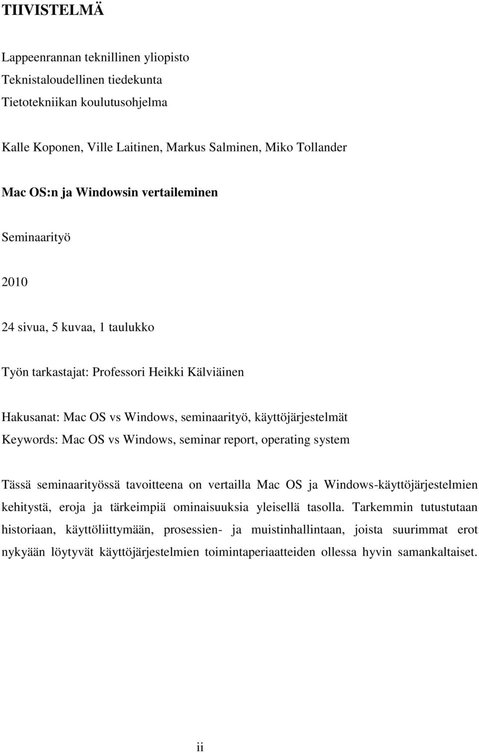 Windows, seminar report, operating system Tässä seminaarityössä tavoitteena on vertailla Mac OS ja Windows-käyttöjärjestelmien kehitystä, eroja ja tärkeimpiä ominaisuuksia yleisellä tasolla.