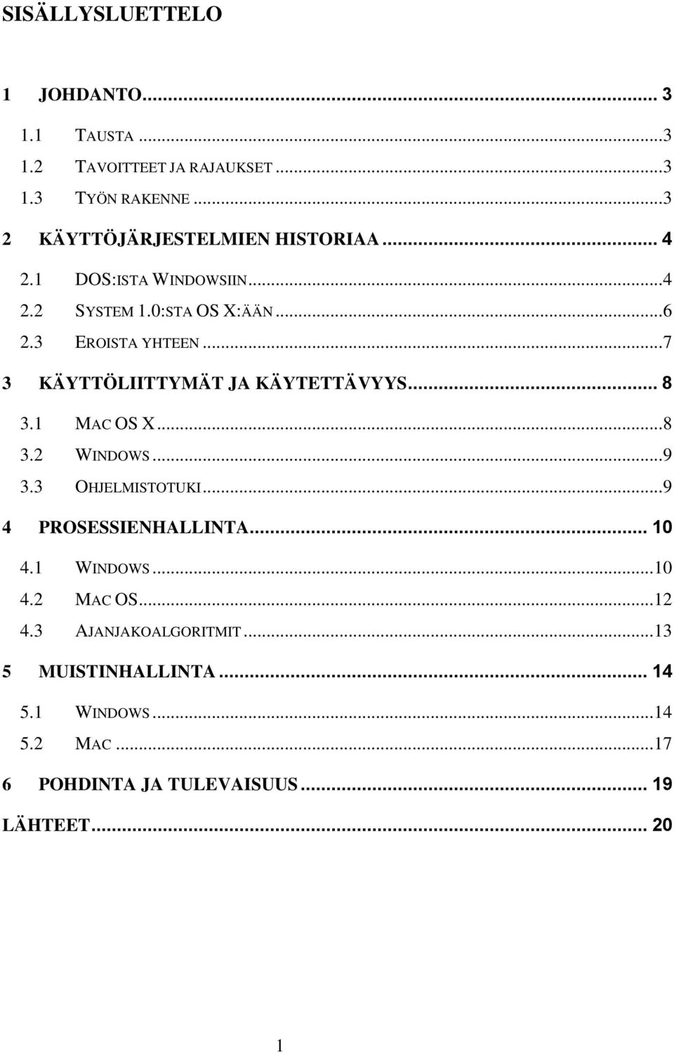 .. 7 3 KÄYTTÖLIITTYMÄT JA KÄYTETTÄVYYS... 8 3.1 MAC OS X... 8 3.2 WINDOWS... 9 3.3 OHJELMISTOTUKI... 9 4 PROSESSIENHALLINTA... 10 4.