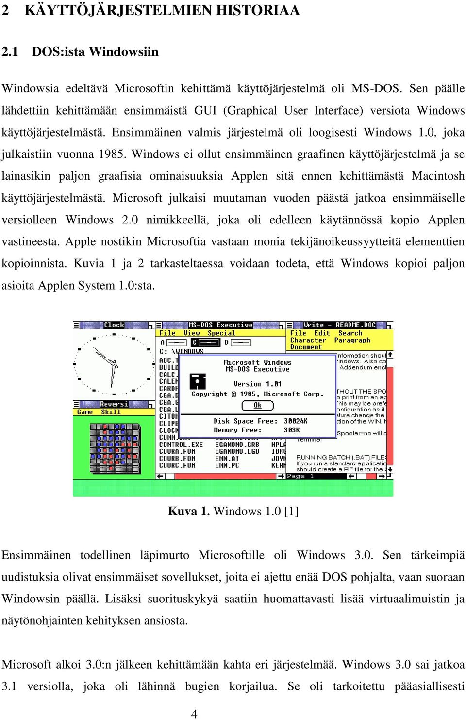 0, joka julkaistiin vuonna 1985. Windows ei ollut ensimmäinen graafinen käyttöjärjestelmä ja se lainasikin paljon graafisia ominaisuuksia Applen sitä ennen kehittämästä Macintosh käyttöjärjestelmästä.
