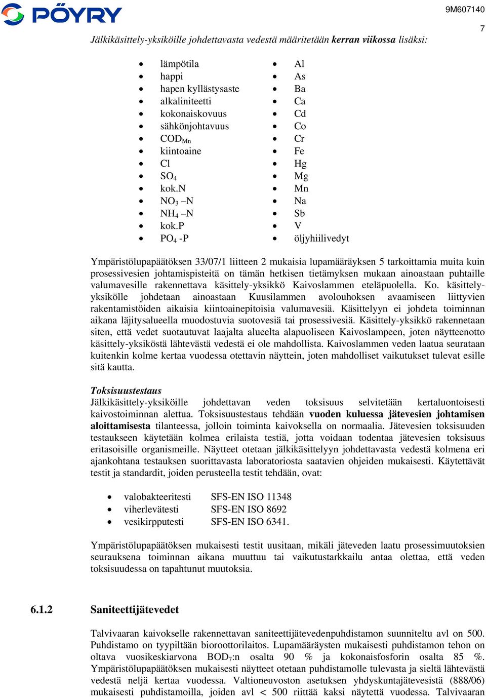 p V PO 4 -P öljyhiilivedyt Ympäristölupapäätöksen 33/07/1 liitteen 2 mukaisia lupamääräyksen 5 tarkoittamia muita kuin prosessivesien johtamispisteitä on tämän hetkisen tietämyksen mukaan ainoastaan