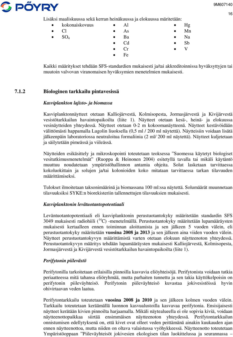 2 Biologinen tarkkailu pintavesissä Kasviplankton lajisto- ja biomassa Kasviplanktonnäytteet otetaan Kalliojärvestä, Kolmisopesta, Jormasjärvestä ja Kivijärvestä vesistötarkkailun havaintopaikoilta