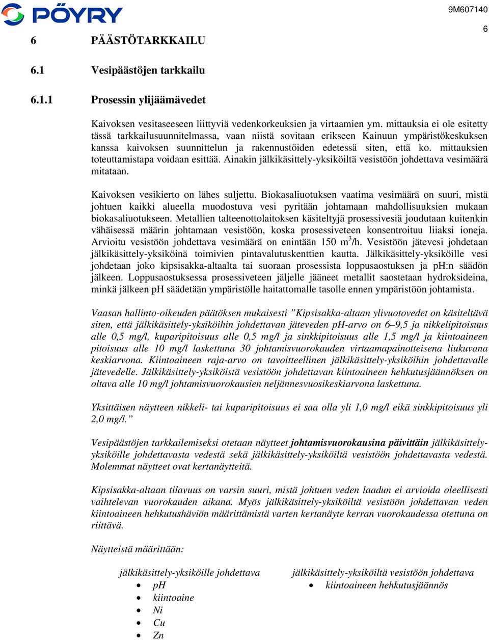 mittauksien toteuttamistapa voidaan esittää. Ainakin jälkikäsittely-yksiköiltä vesistöön johdettava vesimäärä mitataan. Kaivoksen vesikierto on lähes suljettu.