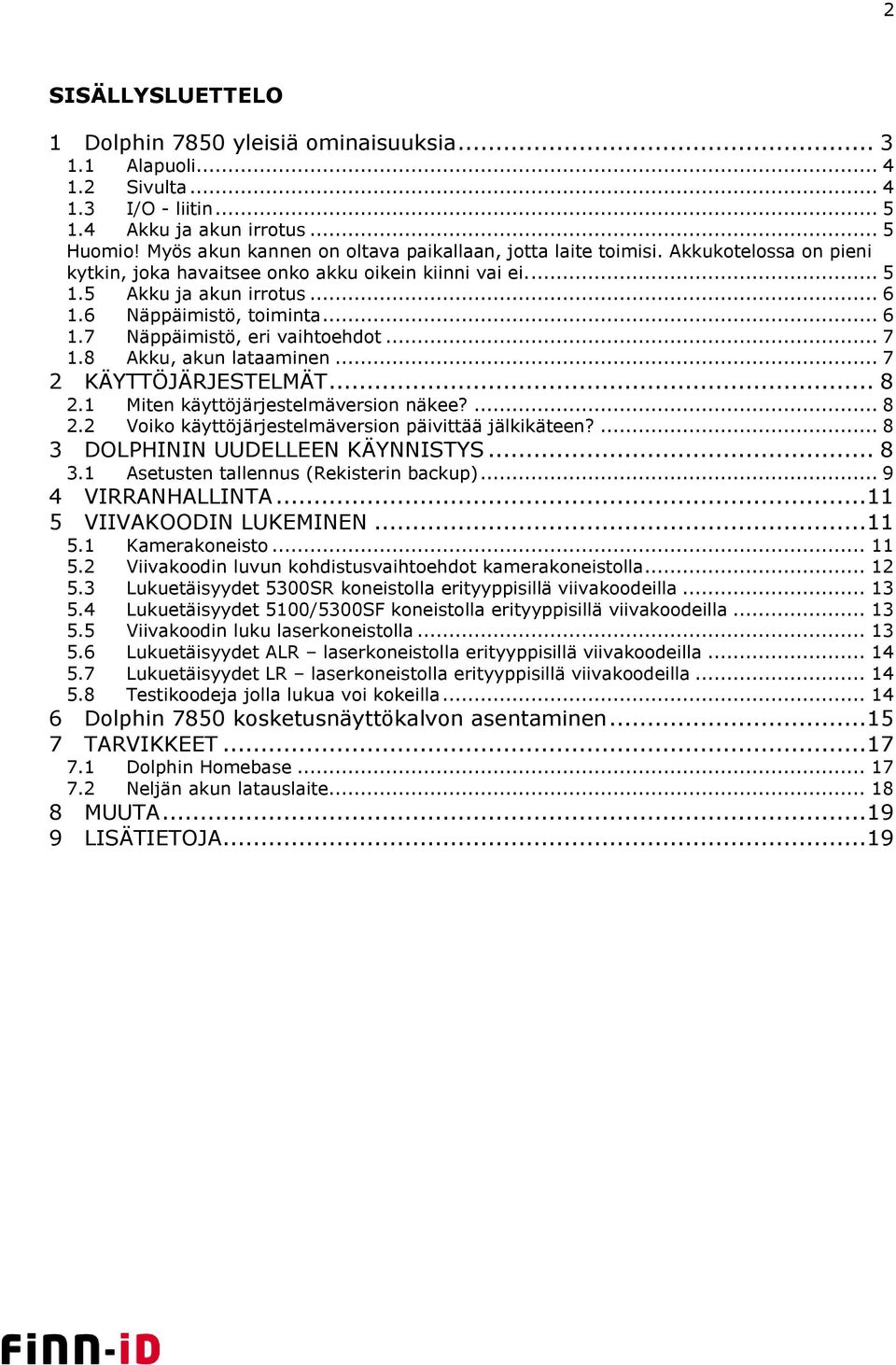 .. 6 1.7 Näppäimistö, eri vaihtoehdot... 7 1.8 Akku, akun lataaminen... 7 2 KÄYTTÖJÄRJESTELMÄT... 8 2.1 Miten käyttöjärjestelmäversion näkee?... 8 2.2 Voiko käyttöjärjestelmäversion päivittää jälkikäteen?